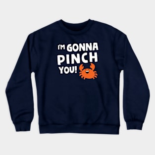 I'm Gonna Pinch You! Crewneck Sweatshirt